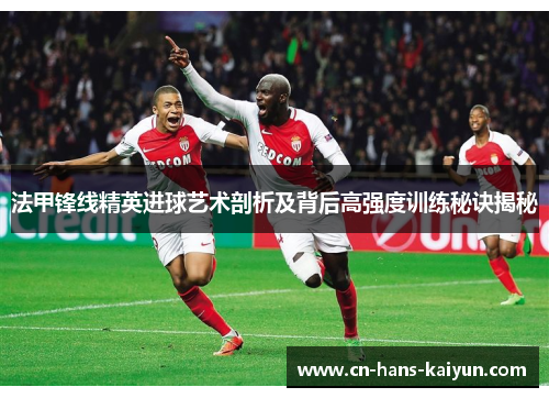 法甲锋线精英进球艺术剖析及背后高强度训练秘诀揭秘