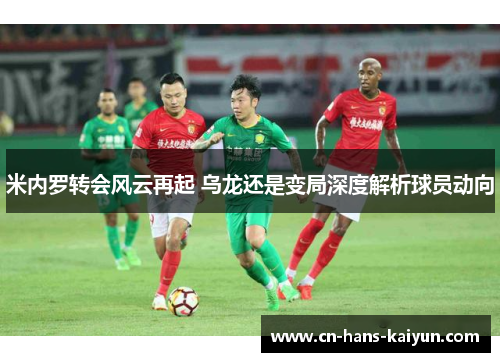 米内罗转会风云再起 乌龙还是变局深度解析球员动向