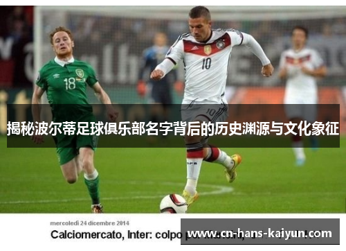 揭秘波尔蒂足球俱乐部名字背后的历史渊源与文化象征