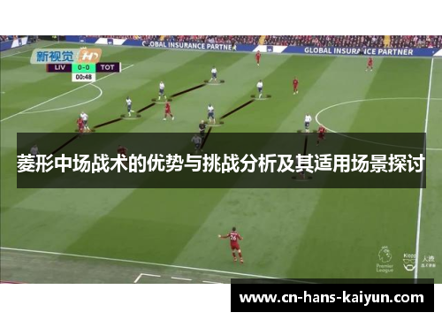 菱形中场战术的优势与挑战分析及其适用场景探讨