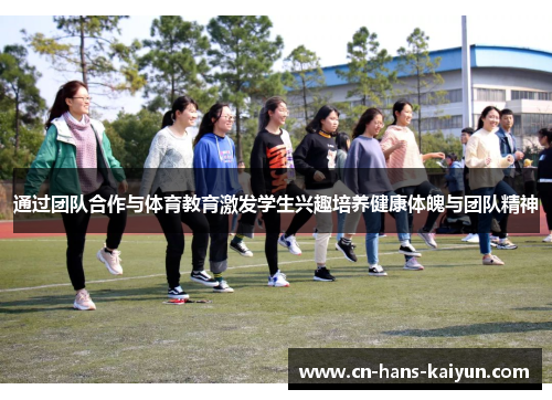 通过团队合作与体育教育激发学生兴趣培养健康体魄与团队精神