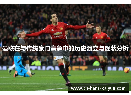 曼联在与传统豪门竞争中的历史演变与现状分析